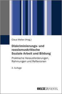 Diskriminierungs- und rassismuskritische Soziale Arbeit und Bildung Praktische Herausforderungen, Rahmungen und Reflexionen. Mit Online-Material