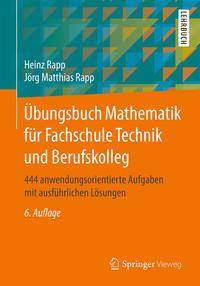 Übungsbuch Mathematik für Fachschule Technik und Berufskolleg 444 anwendungsorientierte Aufgaben mit ausführlichen Lösungen