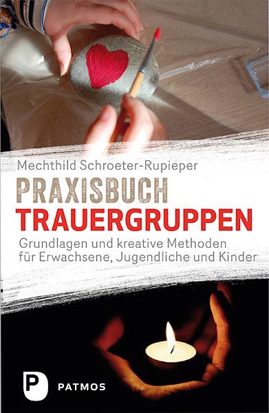 Praxisbuch Trauergruppen Grundlagen und kreative Methoden für Erwachsene, Jugendliche und Kinder