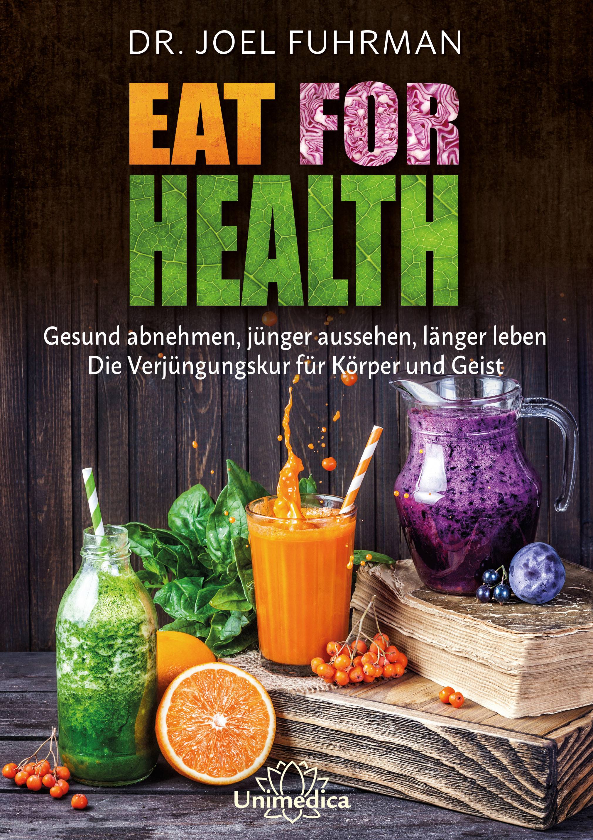 Eat for Health Gesund abnehmen, jünger aussehen, länger leben - Die Verjüngungskur für Körper und Geist