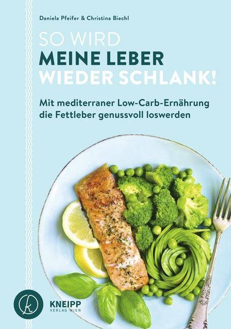 So wird meine Leber wieder schlank! Mit mediterraner Low-Carb-Ernährung die Fettleber genussvoll loswerden
