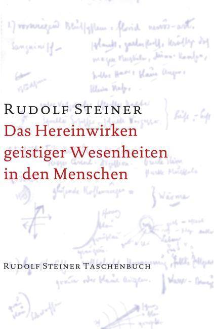 Das Hereinwirken geistiger Wesenheiten in den Menschen Dreizehn Vorträge, gehalten in Berlin zwischen dem 6. Januar und 11. Juni 1908