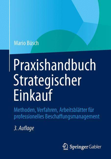 Praxishandbuch Strategischer Einkauf Methoden, Verfahren, Arbeitsblätter für professionelles Beschaffungsmanagement