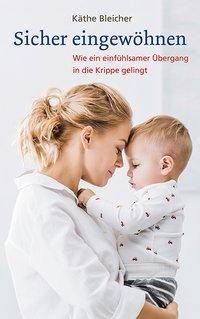 Sicher eingewöhnen Wie ein einfühlsamer Übergang in die Krippe gelingt