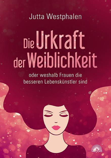 Die Urkraft der Weiblichkeit oder weshalb Frauen die besseren Lebenskünstler sind