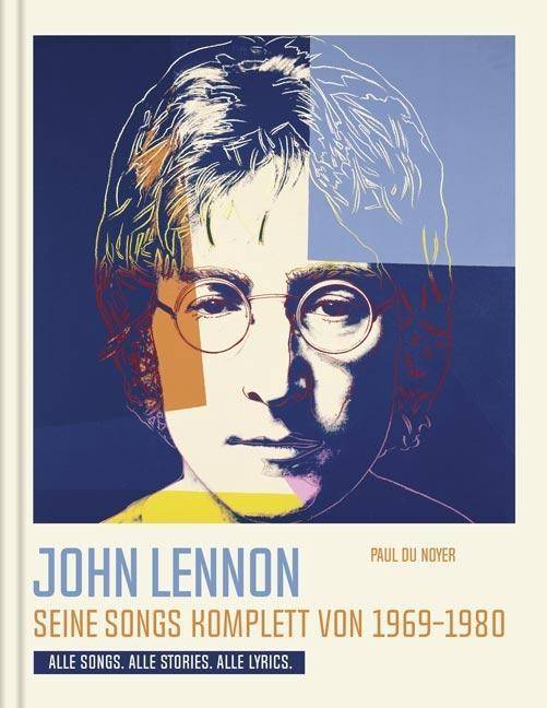 John Lennon. Seine Songs komplett von 1969-1980. Alle Songs. Alle Stories. Alle Lyrics. Die Geschichten hinter seinen Liedern.