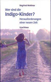 Wer sind die Indigo-Kinder? Herausforderungen einer neuen Zeit. Wer sie sind, woher sie kommen, was sie von uns fordern
