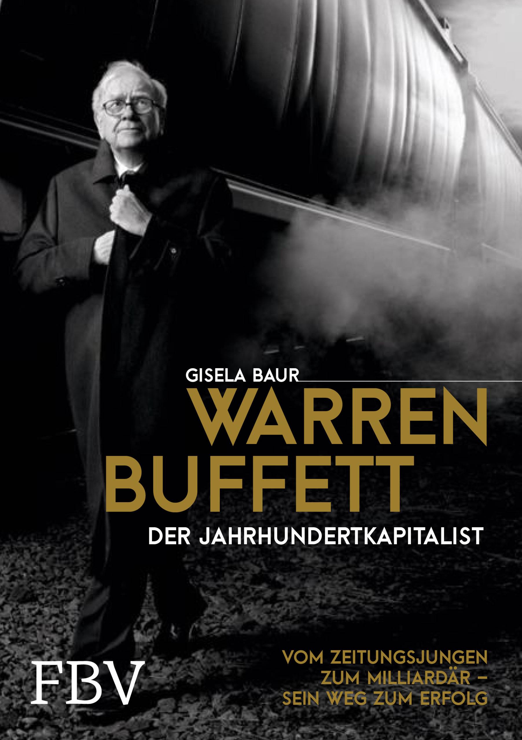 Warren Buffett  Der Jahrhundertkapitalist Vom Zeitungsjungen zum Milliardär  sein Weg zum Erfolg