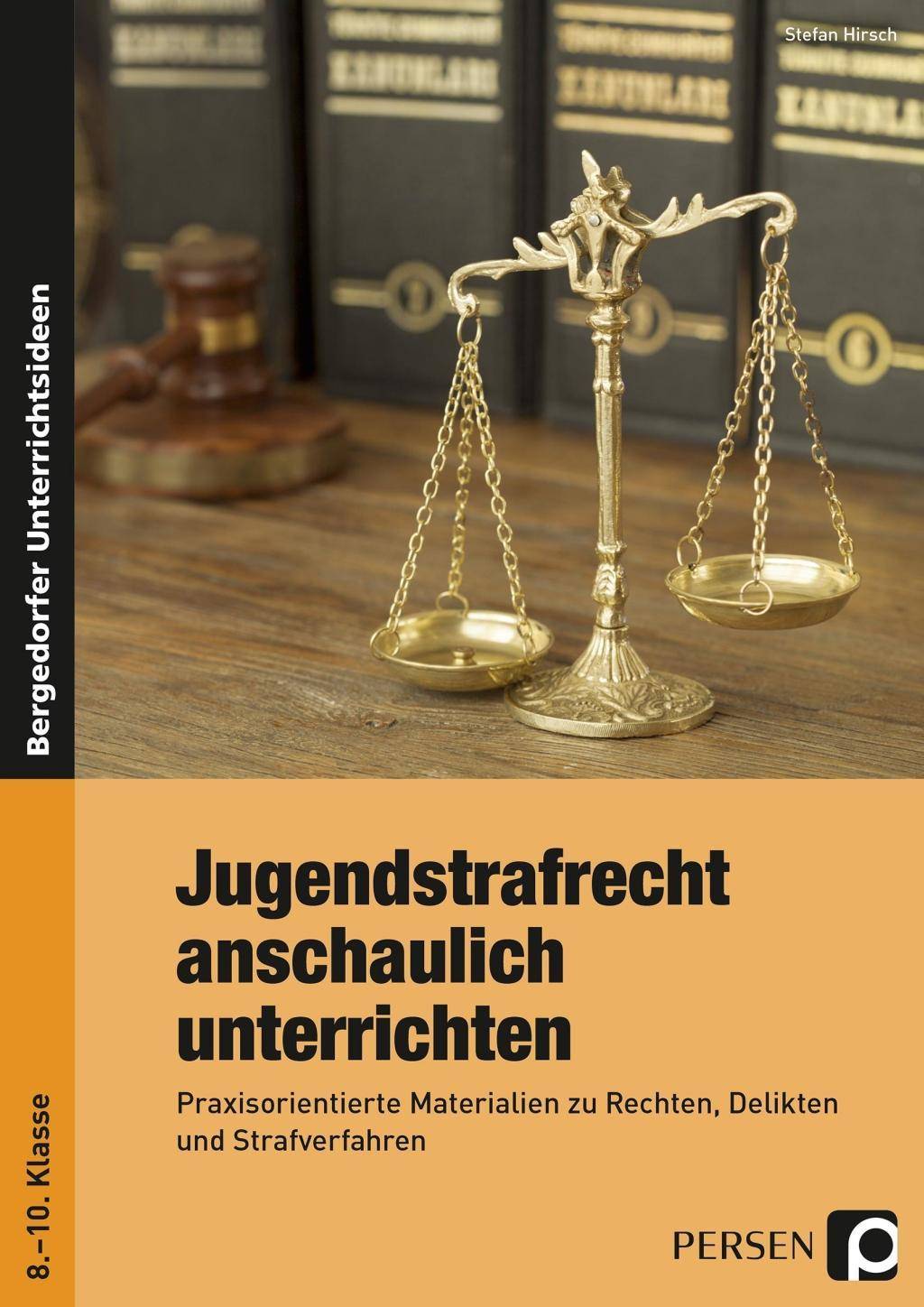 Jugendstrafrecht anschaulich unterrichten Praxisorientierte Materialien zu Rechten, Delikten und Strafverfahren (8. bis 10. Klasse)
