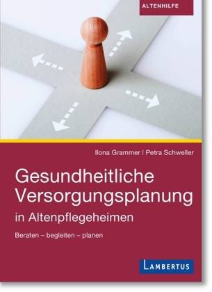 Gesundheitliche Versorgungsplanung in Altenpflegeheimen Beraten - begleiten - planen. Mit Online-Zugang