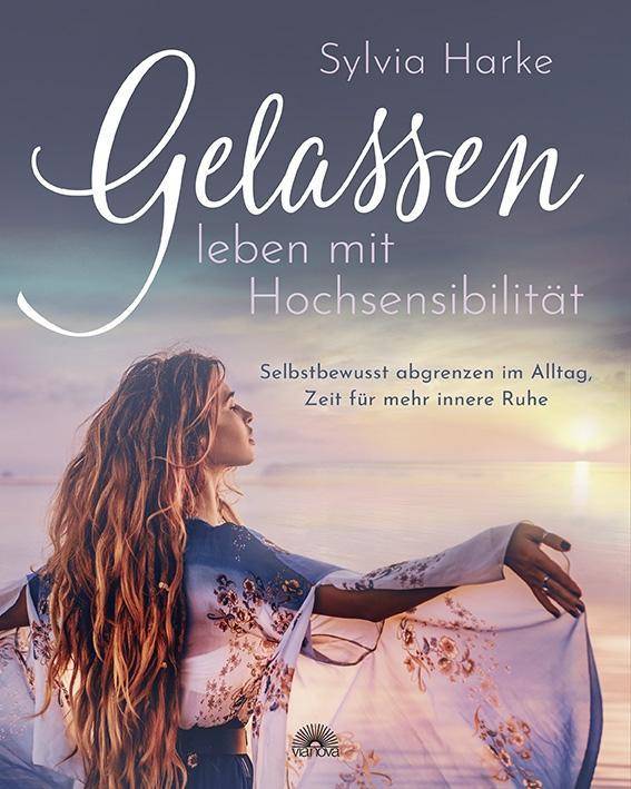 Gelassen leben mit Hochsensibilität Selbstbewusst abgrenzen im Alltag, Zeit für mehr innere Ruhe