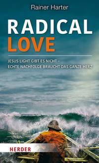 Radical Love Jesus light gibt es nicht  Echte Nachfolge braucht das ganze Herz