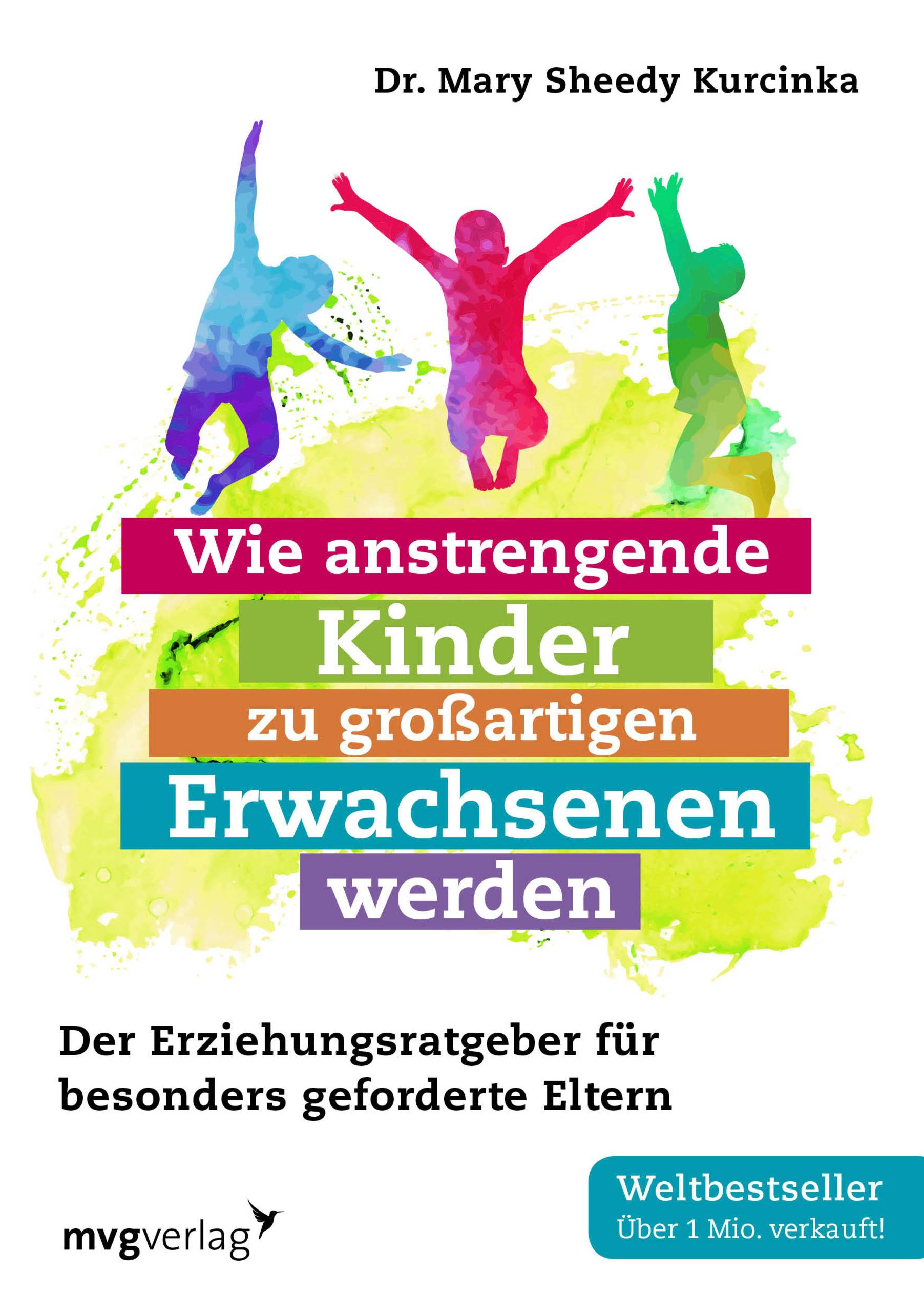 Wie anstrengende Kinder zu großartigen Erwachsenen werden Der Erziehungsratgeber für besonders geforderte Eltern