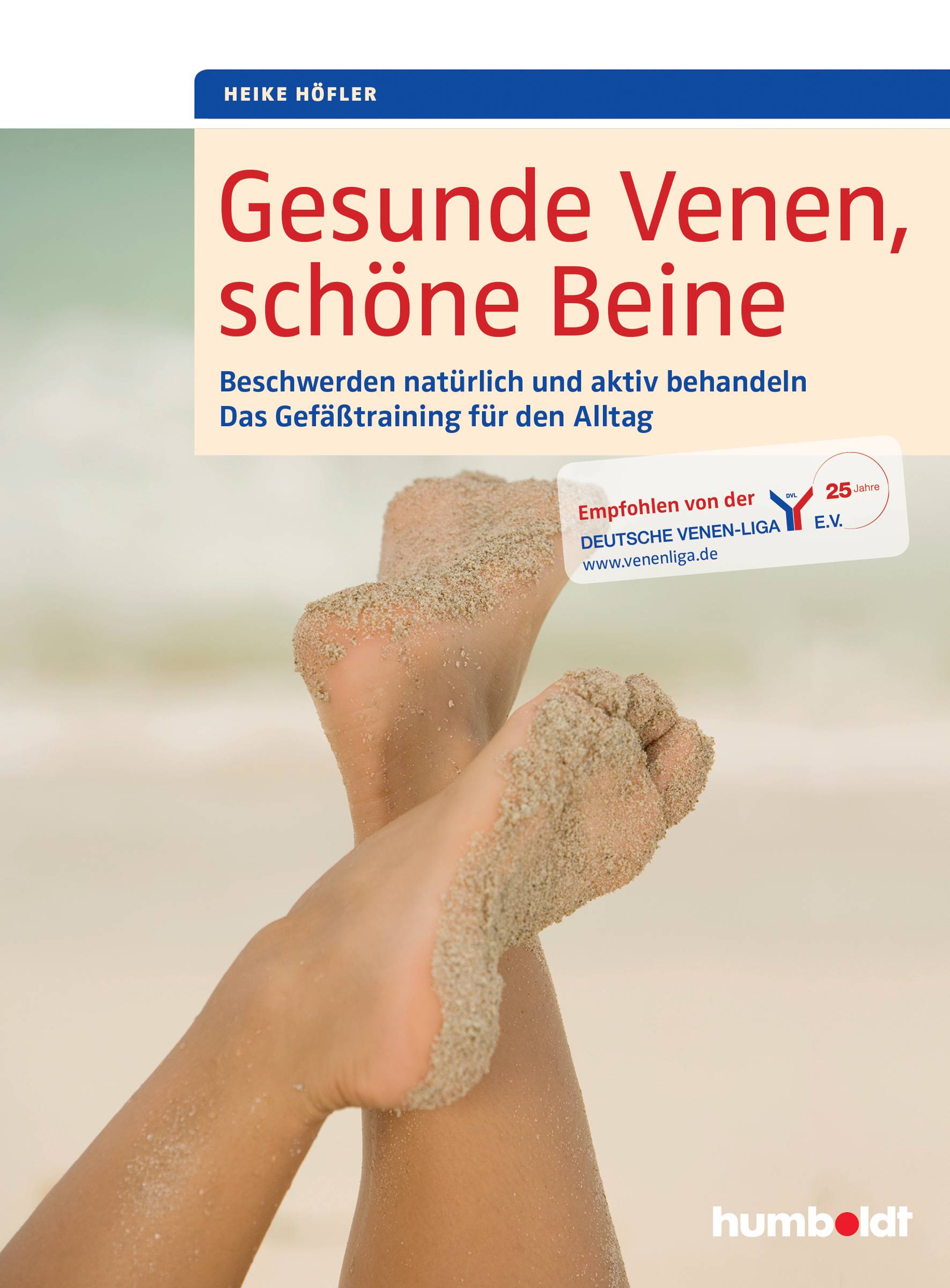 Gesunde Venen, schöne Beine Beschwerden natürlich und aktiv behandeln. Das Gefäßtraining für den Alltag. Empfohlen von der Deutschen Venen-Liga e