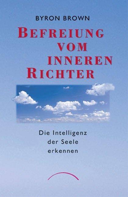 Befreiung vom inneren Richter Die Intelligenz der Seele erkennen
