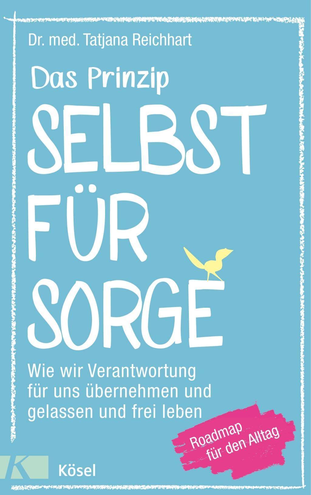 Das Prinzip Selbstfürsorge Wie wir Verantwortung für uns übernehmen und gelassen und frei leben. Roadmap für den Alltag