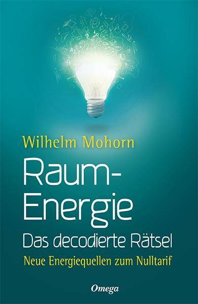 Raumenergie - Das decodierte Rätsel Neue Energiequellen zum Nulltarif