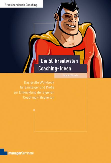 Die 50 kreativsten Coaching-Ideen Das große Workbook für Einsteiger und Profis zur Entwicklung der eigenen Coaching-Fähigkeiten