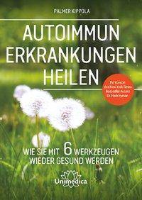 Autoimmunerkrankungen heilen Wie Sie mit 6 Werkzeugen wieder gesund werden. Mit Vorwort des New York Times Besteller Autors Dr. Mark Hyman.