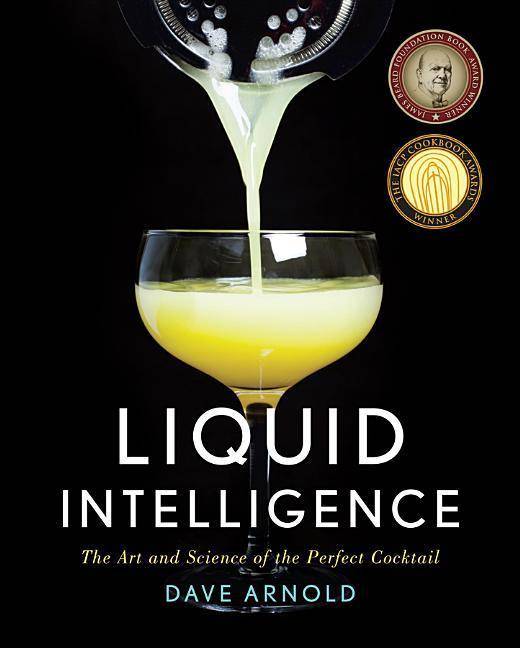 Liquid Intelligence The Art and Science of the Perfect Cocktail. How to Think about Drinks