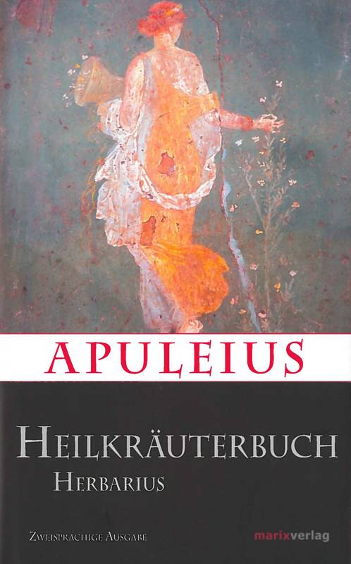 Apuleius Heilkräuterbuch / Apulei Herbarius Zweisprachige Ausgabe: Deutsch-Latein