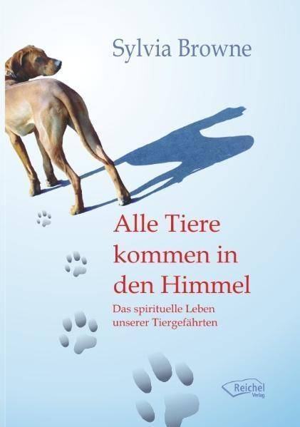 Alle Tiere kommen in den Himmel Das spirituelle Leben unserer Tiergefährten