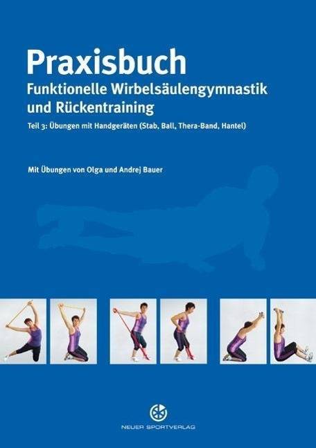 Praxisbuch funktionelle Wirbelsäulengymnastik und Rückentraining. Tl.3 Übungen mit Handgeräten (Stab, Ball, Thera-Band, Hantel)