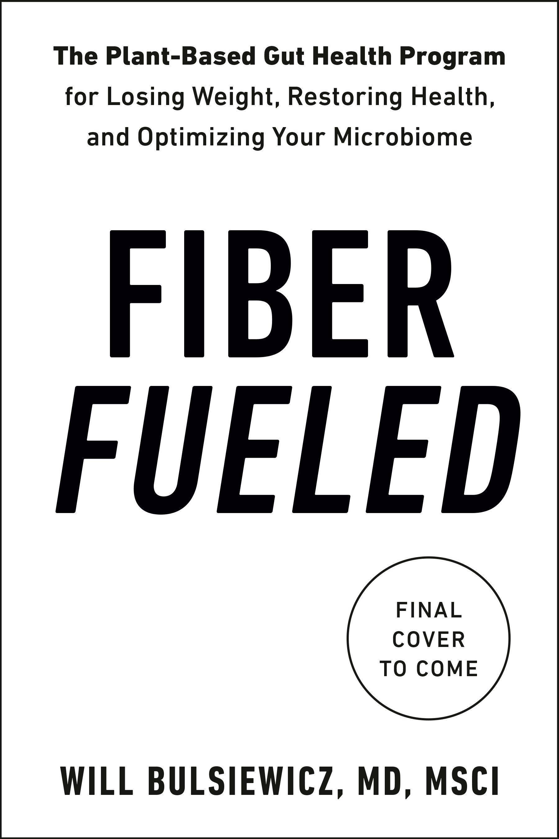 Fiber Fueled The Plant-Based Gut Health Program for Losing Weight, Restoring Your Health, and Optimizing Your Microbiome