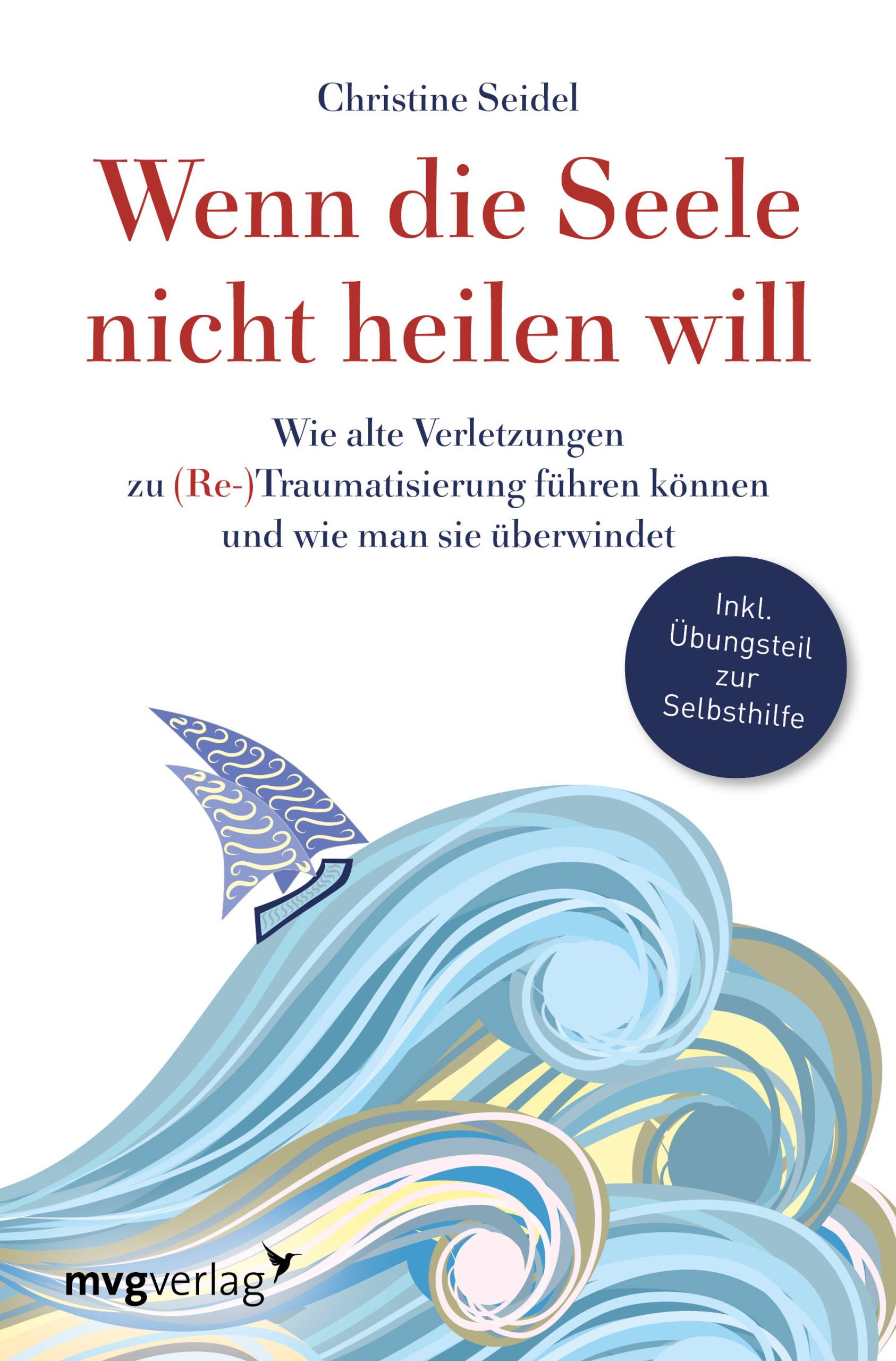 Wenn die Seele nicht heilen will Wie alte Verletzungen zu (Re-)Traumatisierung führen können und wie man sie überwindet