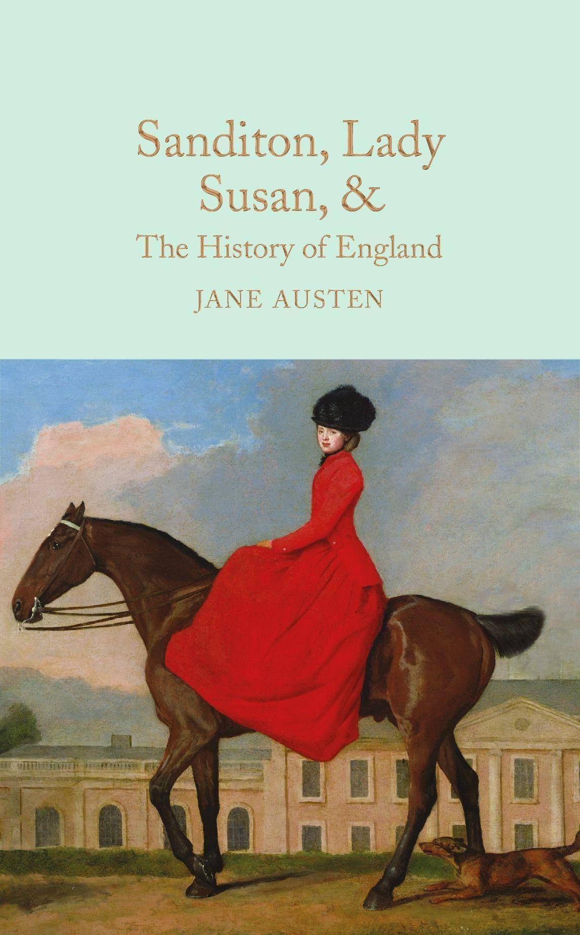 Sanditon, Lady Susan, & The History of England The Juvenilia and Shorter Works of Jane Austen