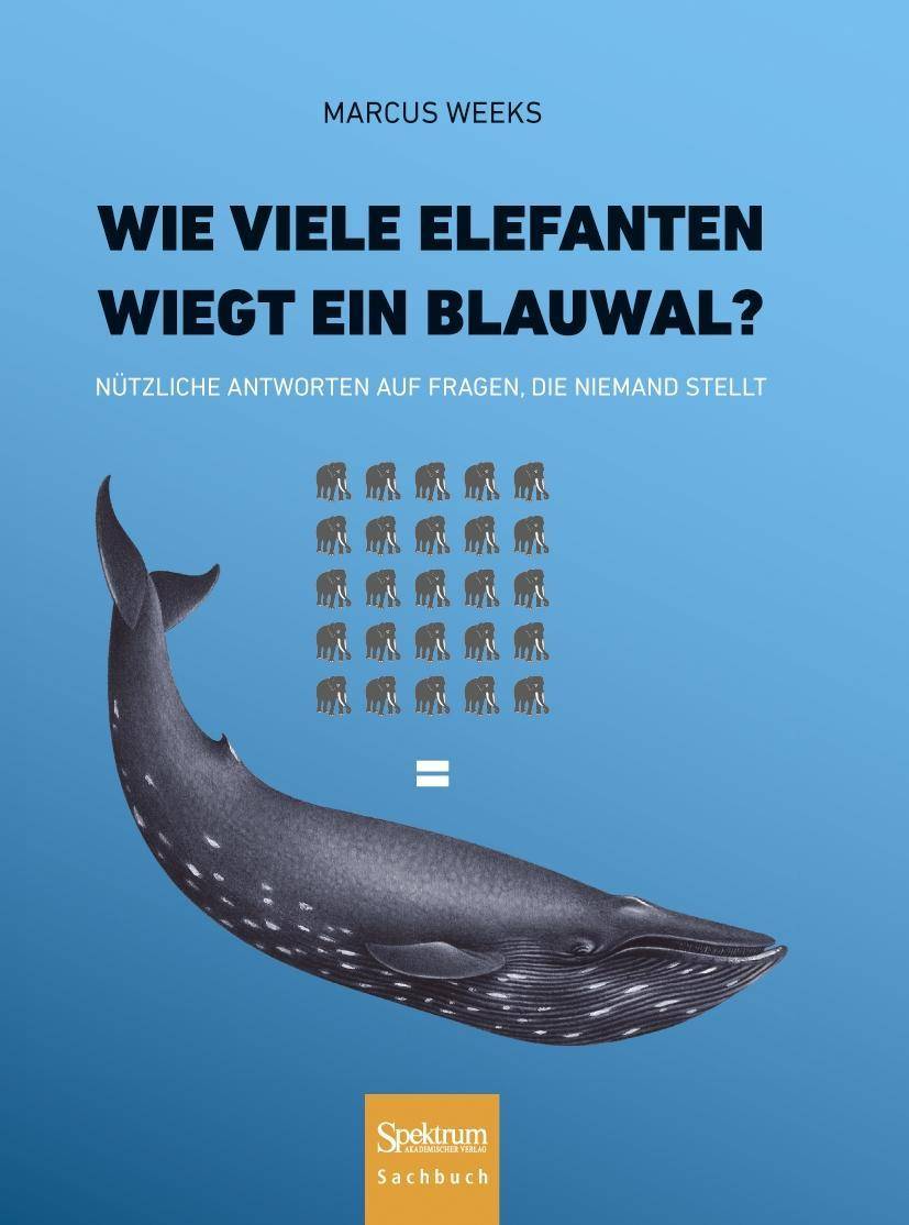Wie viele Elefanten wiegt ein Blauwal? Nützliche Antworten auf Fragen, die niemand stellt