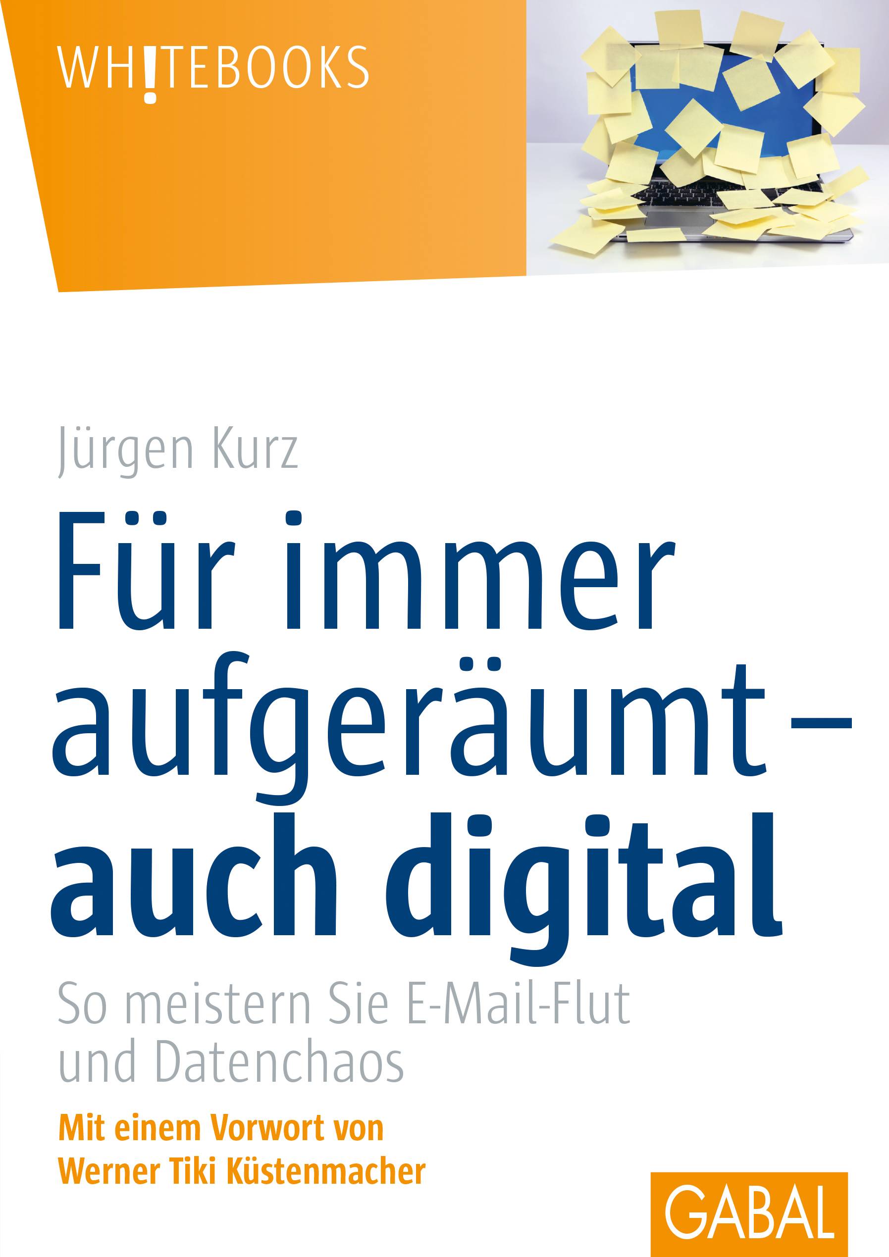 Für immer aufgeräumt - auch digital So meistern Sie E-Mail-Flut und Datenchaos. Mit einem Vorwort von Werner Tiki Küstenmacher. Mit Online-Material