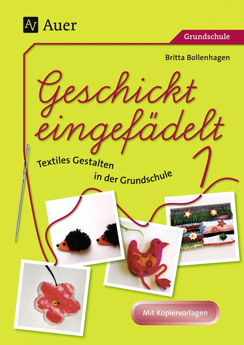 Geschickt eingefädelt, Band 1 Unterrichtsvorschläge für Textiles Gestalten | Mit Kopiervorlagen (1. bis 4. Klasse)