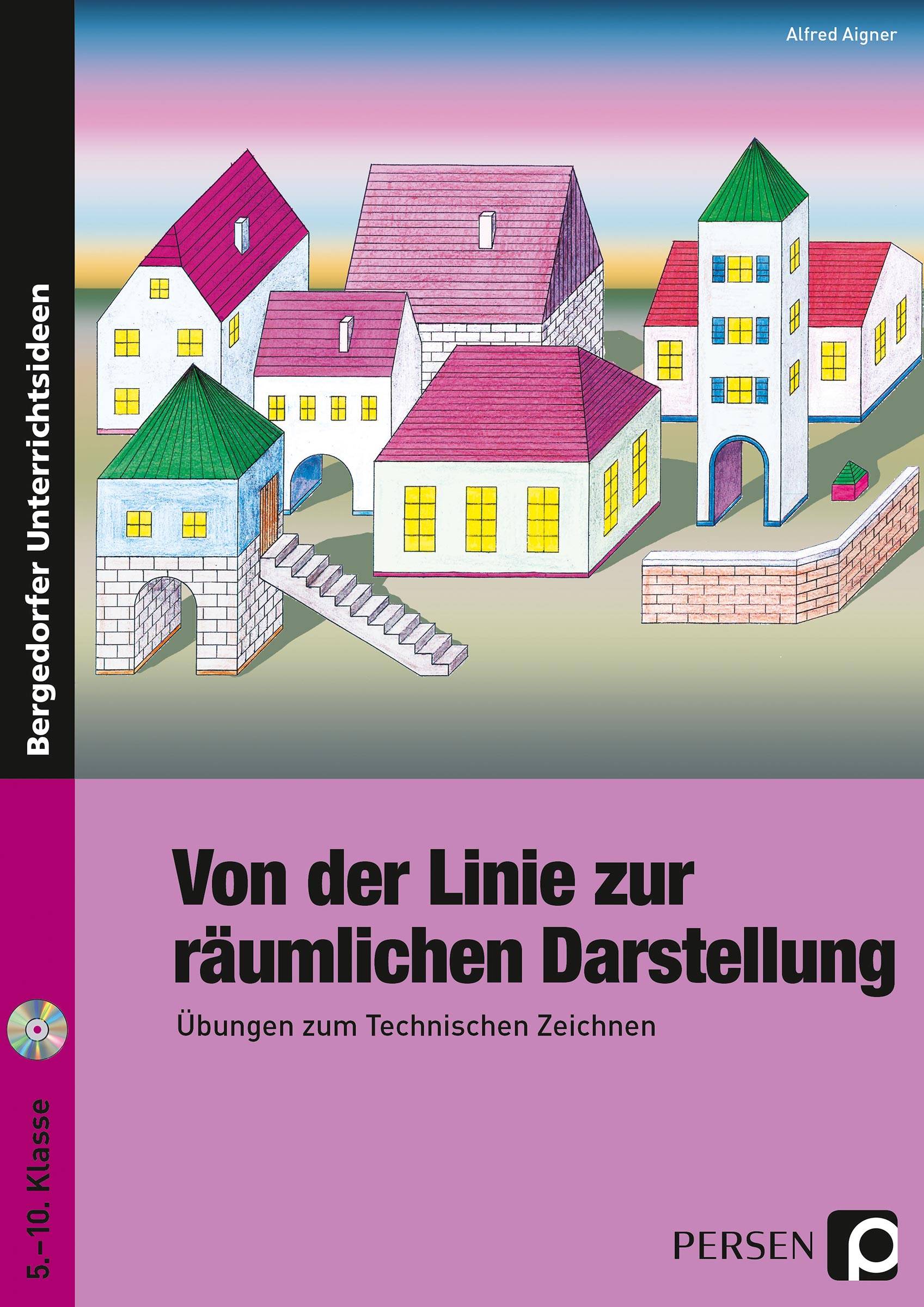 Von der Linie zur räumlichen Darstellung Übungen zum Technischen Zeichnen (5. bis 10. Klasse)