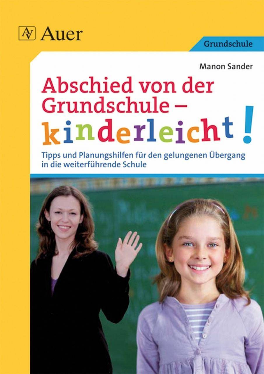 Abschied von der Grundschule - kinderleicht! Tipps und Planungshilfen für den gelungenen Übergang in die weiterführende Schule (4. Klasse)