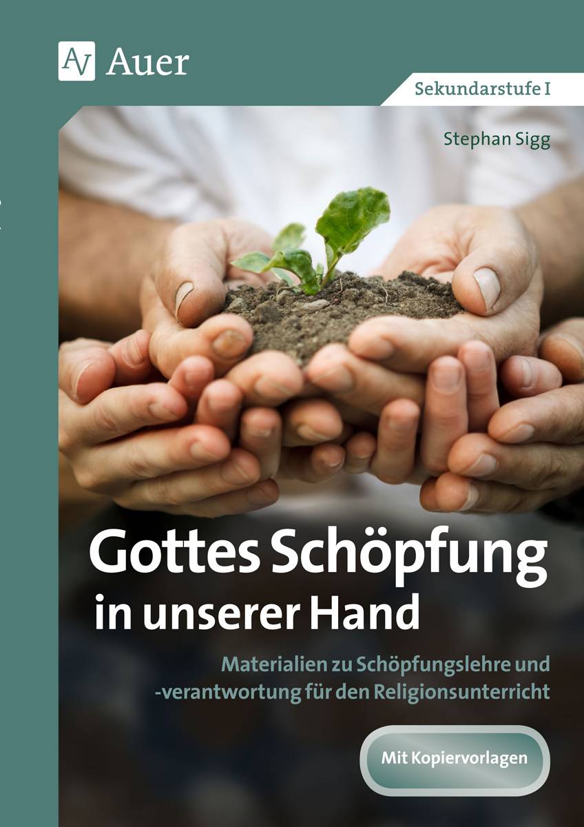 Gottes Schöpfung in unserer Hand Materialien zu Schöpfungslehre und -verantwortung für den Religionsunterricht (5. bis 10. Klasse)