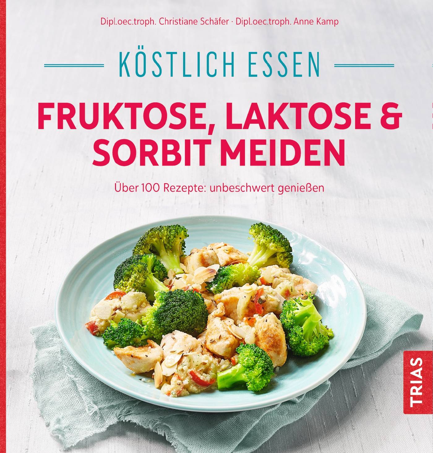 Köstlich essen - Fruktose, Laktose & Sorbit meiden Über 100 Rezepte: unbeschwert genießen