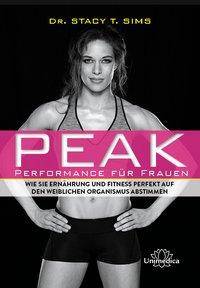 Peak - Performance für Frauen Wie Sie Ernährung und Fitness perfekt auf den weiblichen Organismus abstimmen