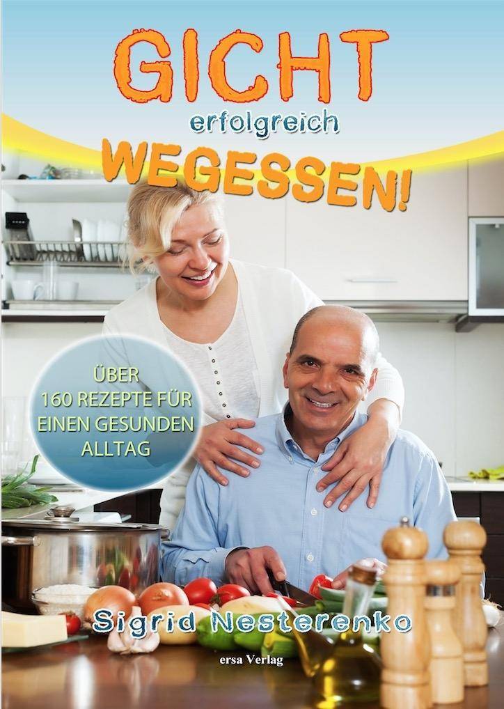Gicht erfolgreich wegessen! Über 160 Rezepte für einen gesunden Alltag