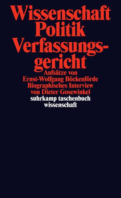 Wissenschaft, Politik, Verfassungsgericht Aufsätze von Ernst-Wolfgang Böckenförde. Biographisches Interview von Dieter Gosewinkel