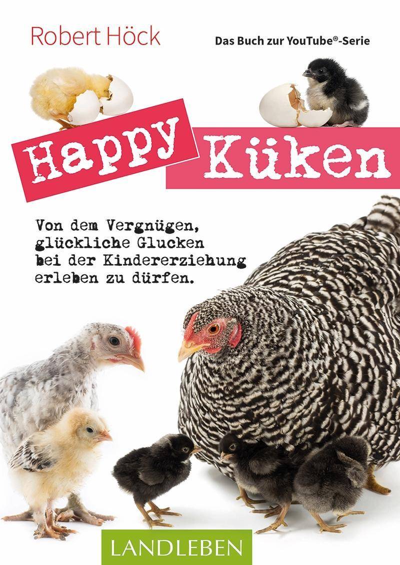 Happy Küken - Das Buch zur YouTube-Serie Von dem Vergnügen, glückliche Glucken bei der Kindererziehung erleben zu dürfen