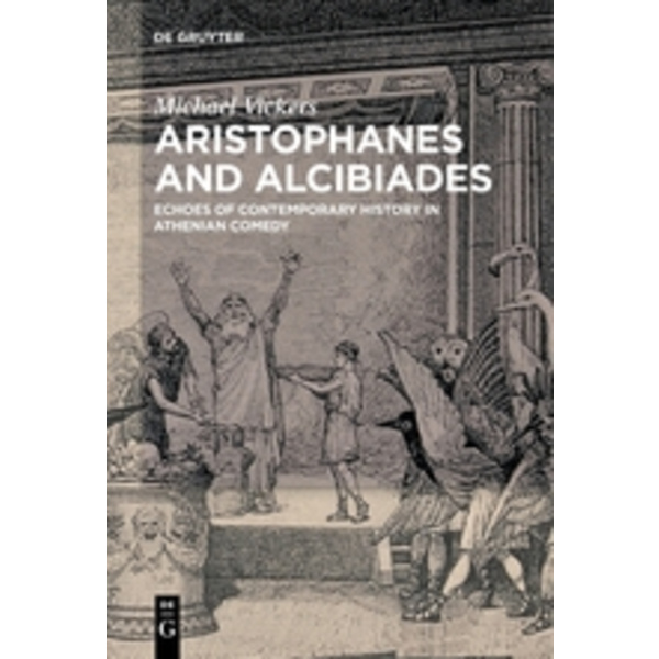 Aristophanes and Alcibiades Echoes of Contemporary History in Athenian Comedy