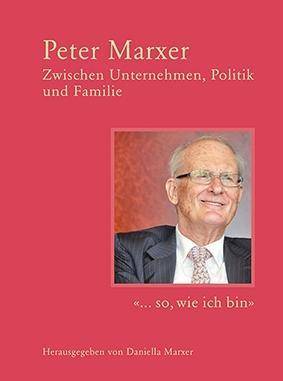 «... so, wie ich bin» Peter Marxer - Zwischen Unternehmen, Politik und Familie