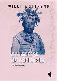 Ein Irokese am Genfersee Eine wahre Geschichte
