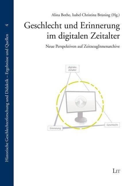 Geschlecht und Erinnerung im digitalen Zeitalter Neue Perspektiven auf ZeitzeugInnenarchive
