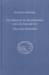 Die Erkenntnis des Menschenwesens nach Leib, Seele und Geist. Über frühe Erdzustände 10 Vorträge für die Arbeiter am Goetheaneum, 1922