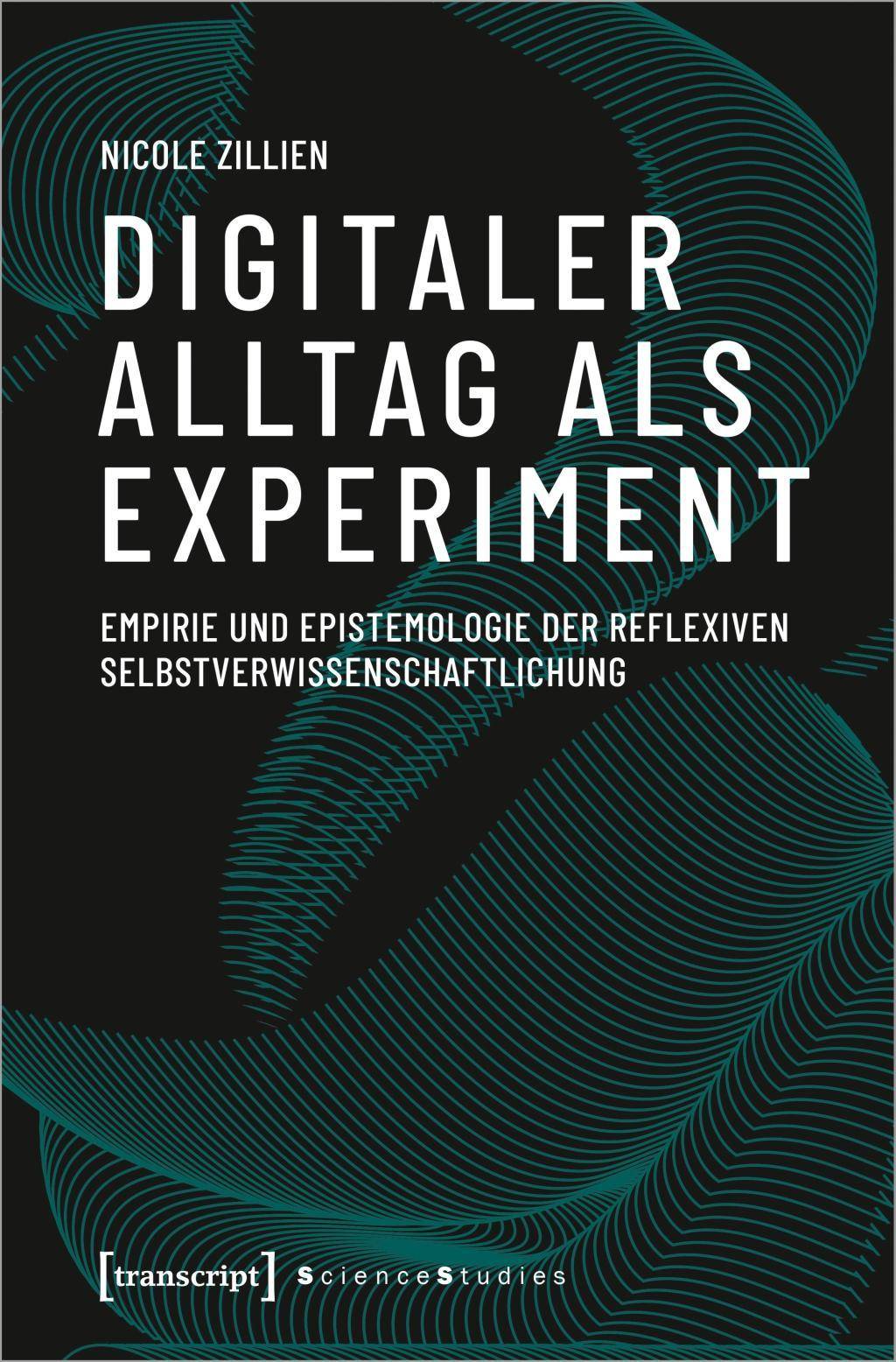 Digitaler Alltag als Experiment Empirie und Epistemologie der reflexiven Selbstverwissenschaftlichung