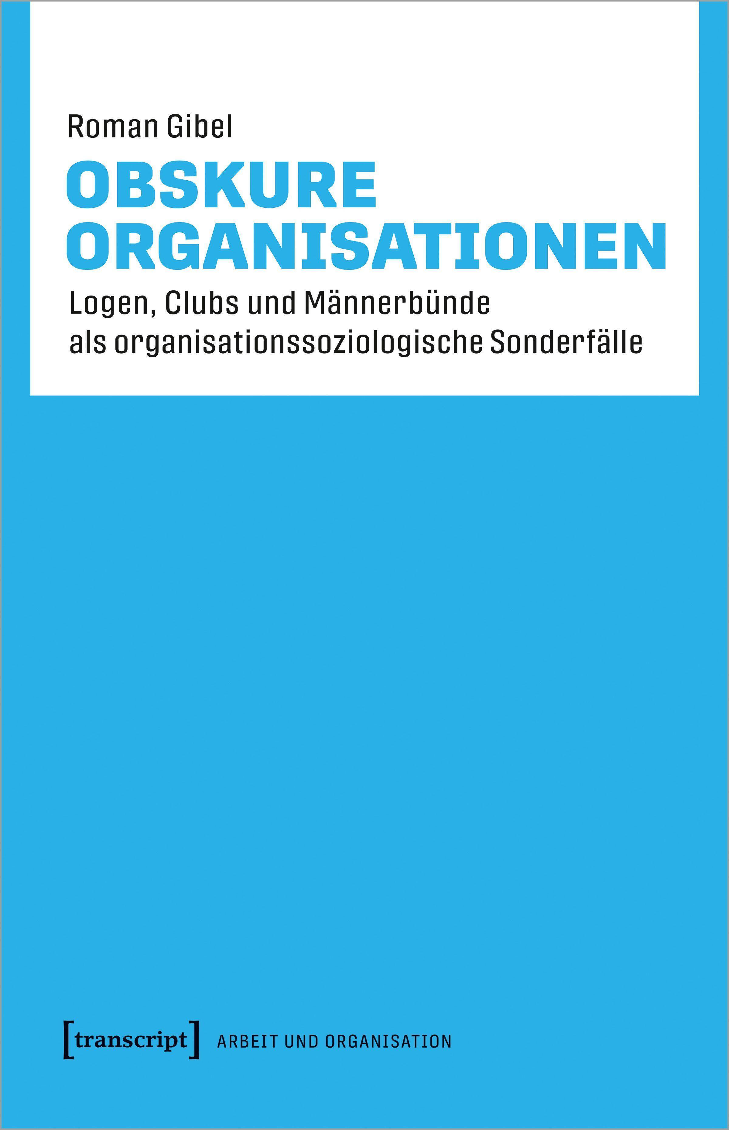 Obskure Organisationen Logen, Clubs und Männerbünde als organisationssoziologische Sonderfälle