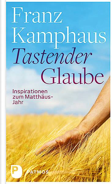 Tastender Glaube Inspirationen zum Matthäus-Jahr