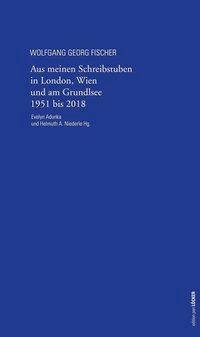 Aus meinen Schreibstuben in London, Wien und am Grundlsee 1951-2018 Ausgewählte Texte aus sieben Jahrzehnten